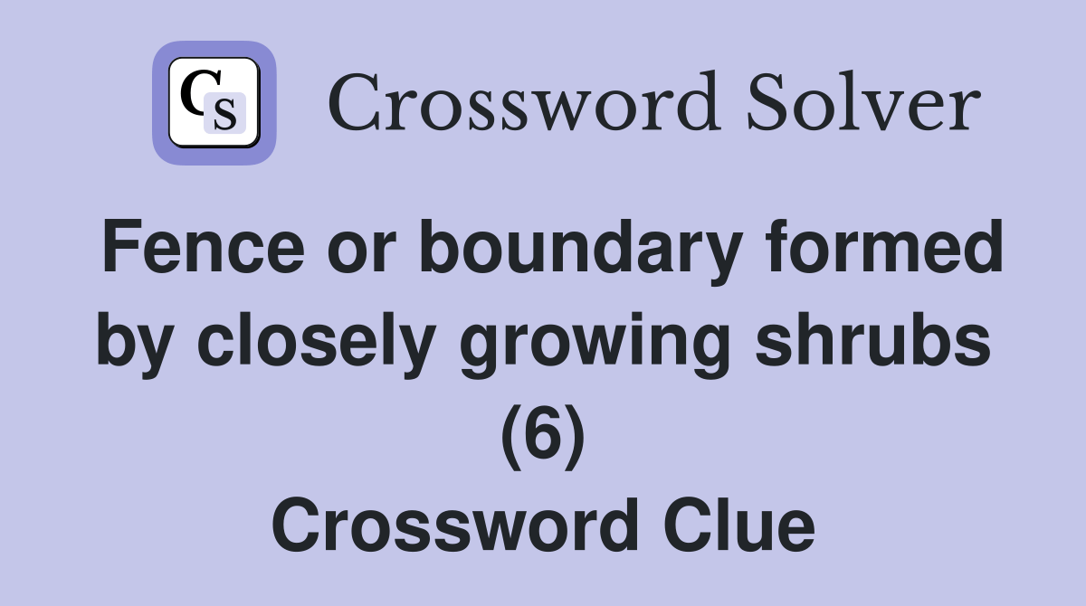 Fence or boundary formed by closely growing shrubs (6) Crossword Clue
